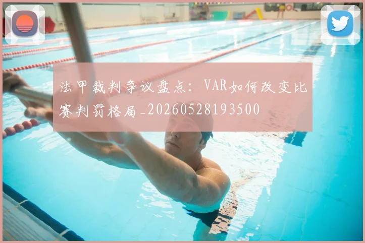 法甲裁判争议盘点：VAR如何改变比赛判罚格局_20260528193500