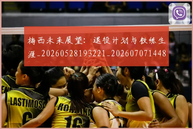 梅西未来展望:退役计划与教练生涯_20260528193221_20260707144836