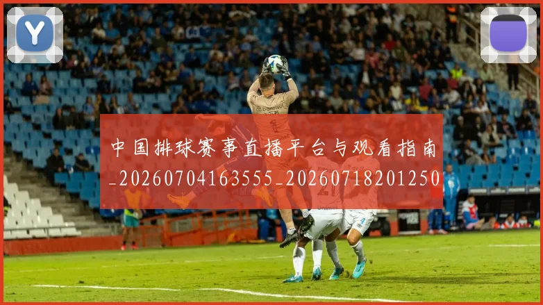 中国排球赛事直播平台与观看指南_20260704163555_20260718201250