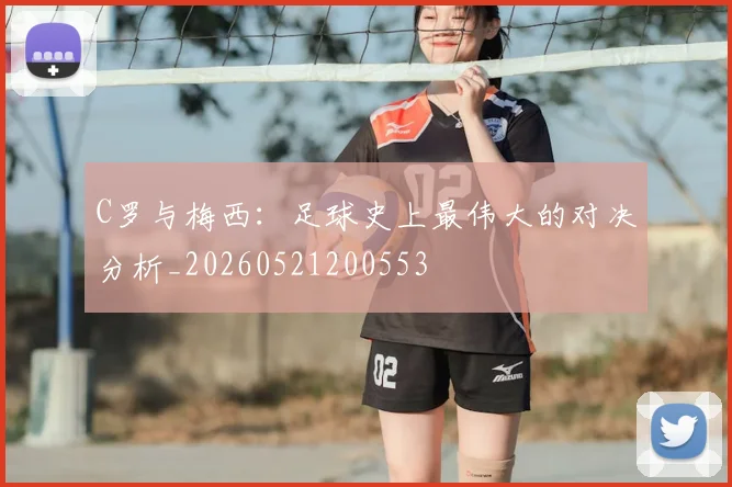 C罗与梅西：足球史上最伟大的对决分析_20260521200553