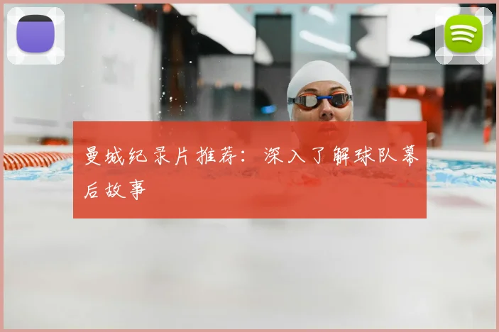 曼城纪录片推荐:深入了解球队幕后故事