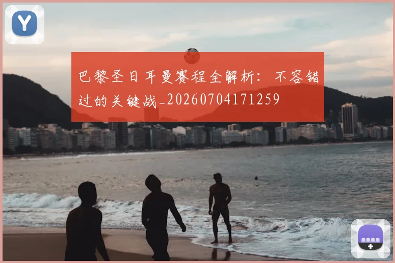 巴黎圣日耳曼赛程全解析:不容错过的关键战_20260704171259
