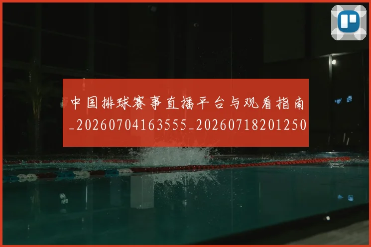 中国排球赛事直播平台与观看指南_20260704163555_20260718201250