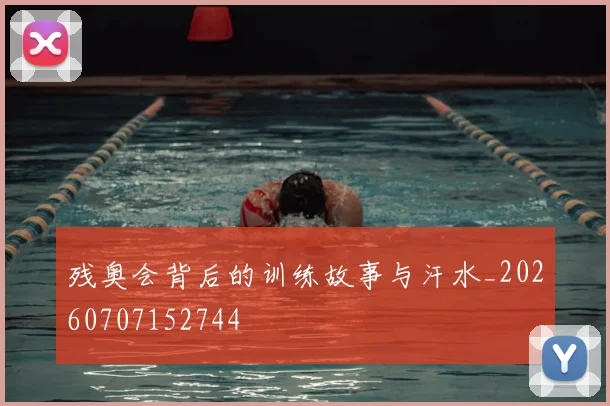 残奥会背后的训练故事与汗水_20260707152744