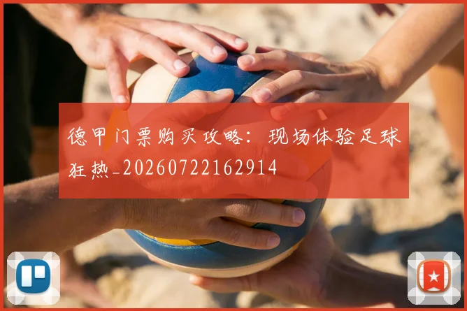 德甲门票购买攻略：现场体验足球狂热_20260722162914